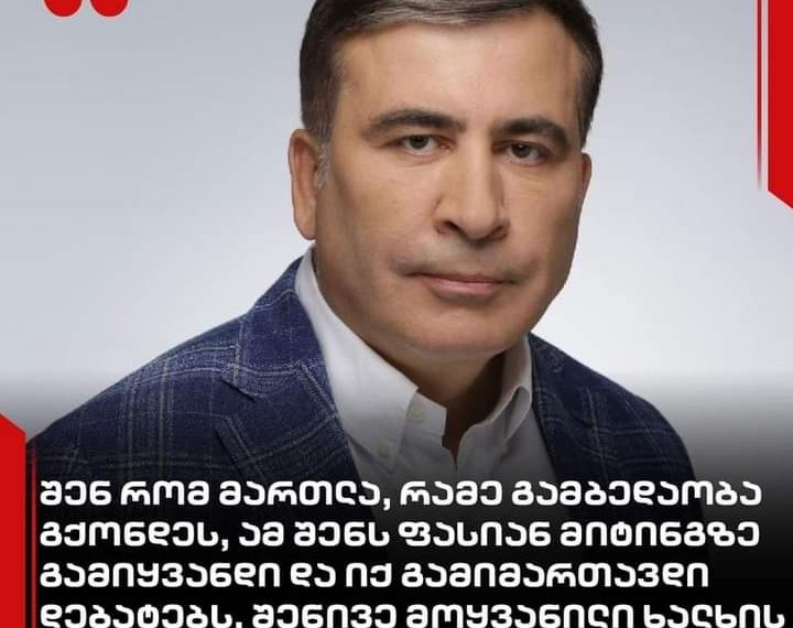 ,,ამ შენს ფასიან მიტინგზე გამიყვანდი და იქ გამიმართავდი დებატებს, შენივე მოყვანილი ხალხის წინაშე”-მიხეილ სააკაშვილი